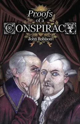 Les preuves d'une conspiration contre toutes les religions et tous les gouvernements de l'Europe, menée dans les réunions secrètes des francs-maçons, des Illuminati et des liseurs. - Proofs of a Conspiracy against all the Religions and Governments of Europe, Carried on in the Secret Meetings of Free-Masons, Illuminati, and Reading