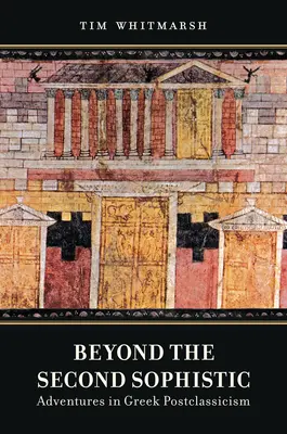 Au-delà de la seconde sophistique : Aventures dans le postclassicisme grec - Beyond the Second Sophistic: Adventures in Greek Postclassicism