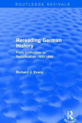 Relire l'histoire allemande (Routledge Revivals) : De l'unification à la réunification 1800-1996 - Rereading German History (Routledge Revivals): From Unification to Reunification 1800-1996