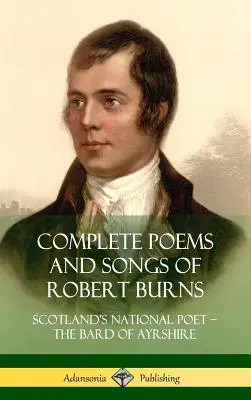 Poèmes et chansons complets de Robert Burns : Le poète national écossais - le barde d'Ayrshire (couverture rigide) - Complete Poems and Songs of Robert Burns: Scotland's National Poet - the Bard of Ayrshire (Hardcover)