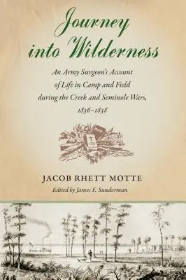 Voyage dans la nature : Le récit d'un chirurgien de l'armée sur la vie au camp et sur le terrain pendant les guerres de Creek et de Seminole, 1836-1838 - Journey into Wilderness: An Army Surgeon's Account of Life in Camp and Field during the Creek and Seminole Wars, 1836-1838
