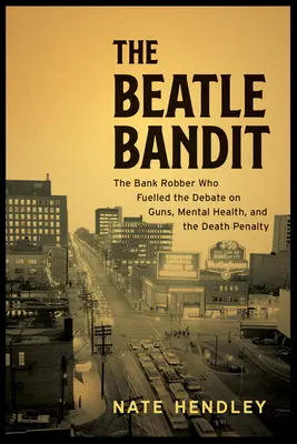 Le Bandit Beatle : Le hold-up mortel d'un braqueur de banque en série, une chasse à l'homme à travers le pays et le plaidoyer d'aliénation mentale qui a ébranlé la nation - The Beatle Bandit: A Serial Bank Robber's Deadly Heist, a Cross-Country Manhunt, and the Insanity Plea That Shook the Nation