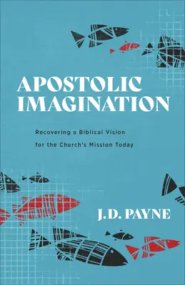 L'imagination apostolique : Retrouver une vision biblique de la mission de l'Eglise aujourd'hui - Apostolic Imagination: Recovering a Biblical Vision for the Church's Mission Today