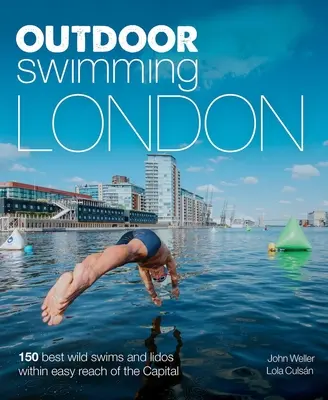 La natation en plein air à Londres : 150 meilleures baignades et lidos sauvages à proximité de la capitale - Outdoor Swimming London: 150 Best Wild Swims and Lidos Within Easy Reach of the Capital