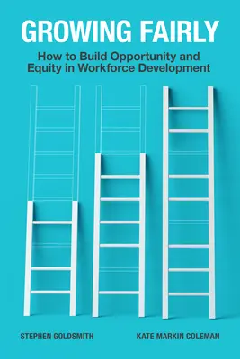 Growing Fairly : How to Build Opportunity and Equity in Workforce Development (Croître équitablement : comment créer des opportunités et de l'équité dans le développement de la main-d'œuvre) - Growing Fairly: How to Build Opportunity and Equity in Workforce Development