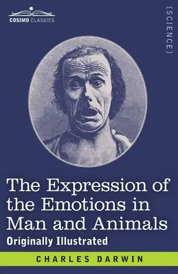 L'expression des émotions chez l'homme et les animaux : L'expression des émotions chez l'homme et les animaux : Illustration originale - The Expression of the Emotions in Man and Animals: Originally Illustrated