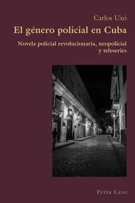 El gnero policial en Cuba ; Novela policial revolucionaria, neopolicial y teleseries - El gnero policial en Cuba; Novela policial revolucionaria, neopolicial y teleseries