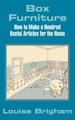 Meubles en boîte : Comment fabriquer une centaine d'objets utiles pour la maison - Box Furniture: How to Make a Hundred Useful Articles for the Home