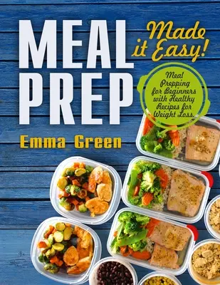 Préparation des repas : C'est facile ! La préparation des repas pour les débutants avec des recettes saines pour la perte de poids - Meal Prep: Made it Easy! Meal Prepping for Beginners with Healthy Recipes for Weight Loss