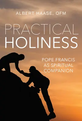 La sainteté pratique : Le pape François comme compagnon spirituel - Practical Holiness: Pope Francis as Spiritual Companion