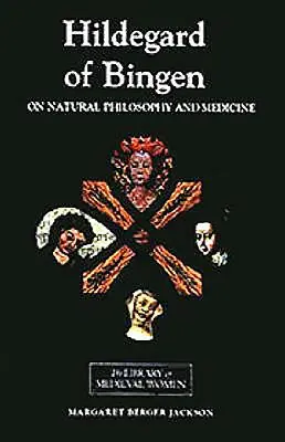 Hildegard de Bingen : De la philosophie naturelle et de la médecine : Sélection de causes et de remèdes - Hildegard of Bingen: On Natural Philosophy and Medicine: Selections from Cause Et Cure