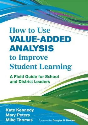 Comment utiliser l'analyse de la valeur ajoutée pour améliorer l'apprentissage des élèves : Un guide pratique pour les responsables d'écoles et de districts - How to Use Value-Added Analysis to Improve Student Learning: A Field Guide for School and District Leaders