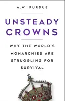 Couronnes instables - Pourquoi les monarchies du monde luttent pour leur survie - Unsteady Crowns - Why the World's Monarchies are Struggling for Survival