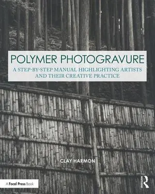 Photogravure polymère : Un manuel pas à pas, mettant en lumière les artistes et leur pratique créative - Polymer Photogravure: A Step-By-Step Manual, Highlighting Artists and Their Creative Practice