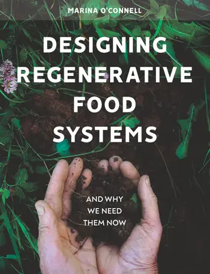 Concevoir des systèmes alimentaires régénératifs - et pourquoi nous en avons besoin maintenant - Designing Regenerative Food Systems - And Why We Need Them Now