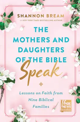 Les mères et les filles de la Bible parlent : Leçons de foi de neuf familles bibliques - The Mothers and Daughters of the Bible Speak: Lessons on Faith from Nine Biblical Families