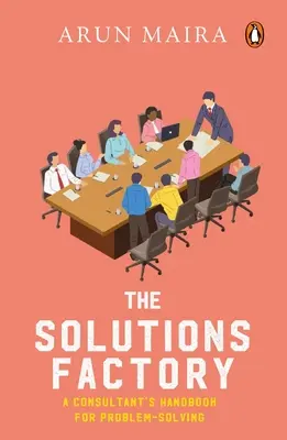 L'usine à solutions : Manuel de résolution de problèmes à l'usage des consultants - Solutions Factory: A Consultant's Handbook for Problem-Solving