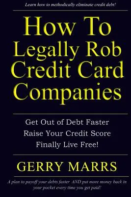 Comment voler légalement les sociétés émettrices de cartes de crédit : Sortez plus vite de l'endettement, augmentez votre cote de crédit et vivez enfin libre ! - How to Legally Rob Credit-Card Companies: Get Out of Debt Faster, Raise Your Credit Score, and Finally Live Free!