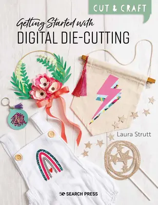 Cut & Craft : Digital Die-Cutting : Démarrer avec votre machine - Cut & Craft: Digital Die-Cutting: Getting Started with Your Machine