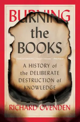 Brûler les livres : Une histoire de la destruction délibérée du savoir - Burning the Books: A History of the Deliberate Destruction of Knowledge