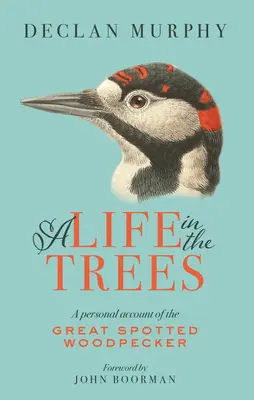 Une vie dans les arbres : Un récit personnel sur le grand pic épeiche - A Life in the Trees: A Personal Account of the Great Spotted Woodpecker