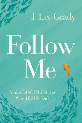 Suivez-moi : Faites des disciples comme Jésus l'a fait - Follow Me: Make Disciples the Way Jesus Did