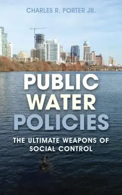 Les politiques publiques de l'eau : Les armes ultimes du contrôle social - Public Water Policies: The Ultimate Weapons of Social Control