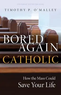 Bored Again Catholic : Comment la messe peut sauver votre vie (et celle du monde) - Bored Again Catholic: How the Mass Could Save Your Life (and the World's Too)