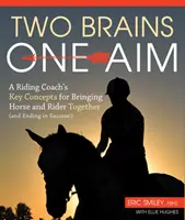 Deux cerveaux, un but - Les concepts clés d'un entraîneur d'équitation pour rapprocher le cheval et le cavalier (et aboutir au succès) - Two Brains, One Aim - A Riding Coach's Key Concepts for Bringing Horse and Rider Together (and Ending in Success)