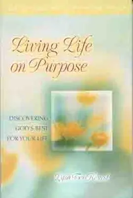 Vivre dans un but précis : Découvrir le meilleur de Dieu pour votre vie - Living Life on Purpose: Discovering God's Best for Your Life