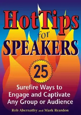 Conseils pour les orateurs : Des moyens infaillibles pour engager et captiver n'importe quel groupe ou public - Hot Tips for Speakers: Surefire Ways to Engage and Captivate Any Group or Audience