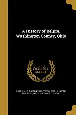 Histoire de Belpre, comté de Washington, Ohio (Dickinson C. E. (Cornelius Evarts) 183) - A History of Belpre, Washington County, Ohio (Dickinson C. E. (Cornelius Evarts) 183)