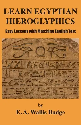 Apprendre les hiéroglyphes égyptiens : Leçons faciles avec texte anglais correspondant - Learn Egyptian Hieroglyphics: Easy Lessons with Matching English Text