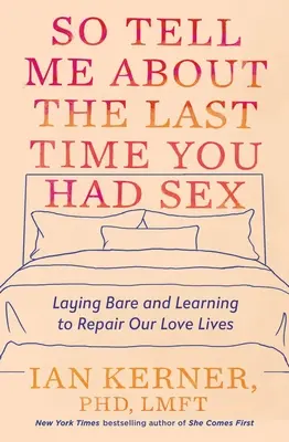 Racontez-moi la dernière fois que vous avez fait l'amour : Se mettre à nu et apprendre à réparer nos vies amoureuses - So Tell Me about the Last Time You Had Sex: Laying Bare and Learning to Repair Our Love Lives