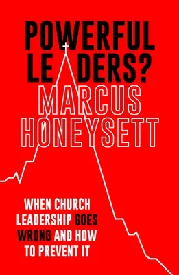 Powerful Leaders ? Quand la direction d'une église tourne mal et comment l'éviter - Powerful Leaders?: When Church Leadership Goes Wrong and How to Prevent It