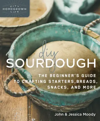 DIY Sourdough : Le guide du débutant pour créer des starters, du pain, des snacks et plus encore. - DIY Sourdough: The Beginner's Guide to Crafting Starters, Bread, Snacks, and More