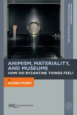 Animisme, matérialité et musées : comment les objets byzantins se sentent-ils ? - Animism, Materiality, and Museums: How Do Byzantine Things Feel?