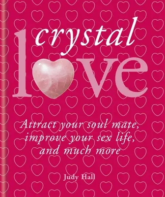 Les cristaux et l'amour : Trouver l'âme sœur et libérer le pouvoir de l'amour - Crystals & Love: Find Your Soul Mate and Unlock the Power of Love