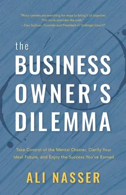 The Business Owner's Dilemma : Prenez le contrôle du bavardage mental, clarifiez votre avenir idéal et profitez du succès que vous avez mérité. - The Business Owner's Dilemma: Take Control of the Mental Chatter, Clarify Your Ideal Future, and Enjoy the Success You've Earned