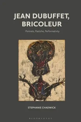 Jean Dubuffet, Bricoleur : Portraits, Pastiche, Performativité - Jean Dubuffet, Bricoleur: Portraits, Pastiche, Performativity