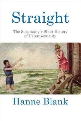 Straight : L'histoire étonnamment courte de l'hétérosexualité - Straight: The Surprisingly Short History of Heterosexuality