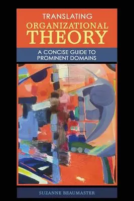Traduire la théorie de l'organisation : Un guide concis des domaines de prédilection - Translating Organizational Theory: A Concise Guide to Prominent Domains