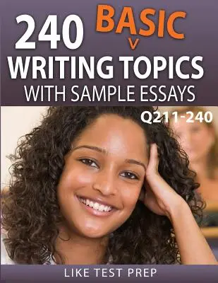 240 sujets de base avec des exemples d'essais Q211-240 : 240 sujets de base avec des exemples d'essais Pack 4 de 30 jours - 240 Basic Writing Topics with Sample Essays Q211-240: 240 Basic Writing Topics 30 Day Pack 4
