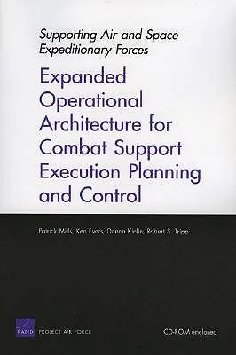 Soutien aux forces expéditionnaires aériennes et spatiales : Architecture opérationnelle élargie pour la planification et le contrôle de l'exécution du soutien au combat - Supporting Air and Space Expeditionary Forces: Expanded Operational Architecture for Combat Support Execution Planning and Control