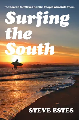 Surfing the South : La recherche des vagues et des gens qui les surfent - Surfing the South: The Search for Waves and the People Who Ride Them