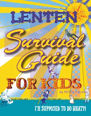 Guide de survie du carême pour les enfants : Je suis censé faire quoi ? - Lenten Survival Guide for Kids: I Am Supposed to Do What?!