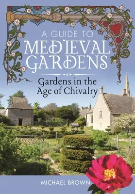 Guide des jardins médiévaux : Les jardins à l'époque de la chevalerie - A Guide to Medieval Gardens: Gardens in the Age of Chivalry