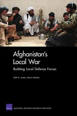 La guerre locale en Afghanistan : la mise en place de forces de défense locales - Afghanistan's Local War: Building Local Defense Forces