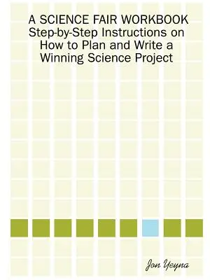 A Science Fair Workbook Step-By-Step Instructions on How to Plan and Write a Winning Science Project (Manuel de l'expo-sciences - Instructions étape par étape sur la planification et la rédaction d'un projet scientifique gagnant) - A Science Fair Workbook Step-By-Step Instructions on How to Plan and Write a Winning Science Project