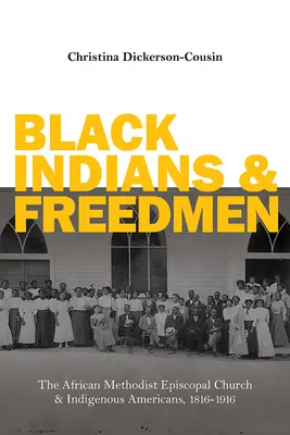 Indiens noirs et affranchis : L'Église épiscopale méthodiste africaine et les Américains indigènes, 1816-1916 - Black Indians and Freedmen: The African Methodist Episcopal Church and Indigenous Americans, 1816-1916